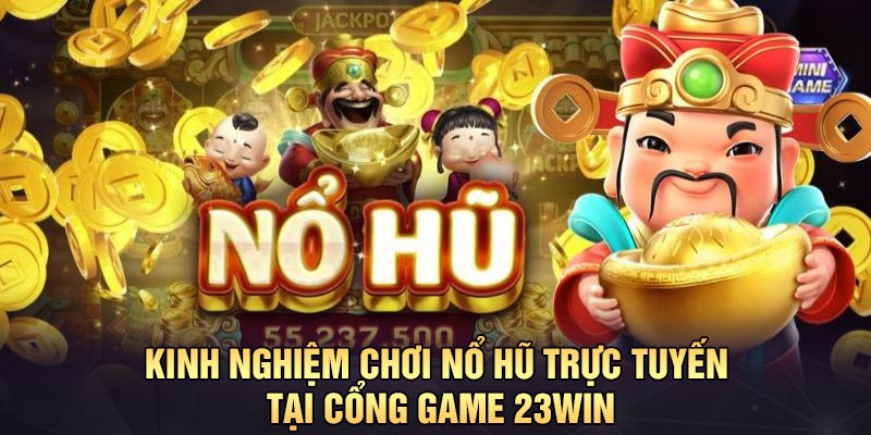 Kinh nghiệm chơi nổ hũ trực tuyến tại cổng game 23Win