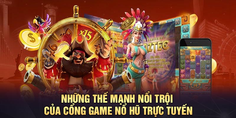 Những thế mạnh nổi trội của cổng game nổ hũ trực tuyến