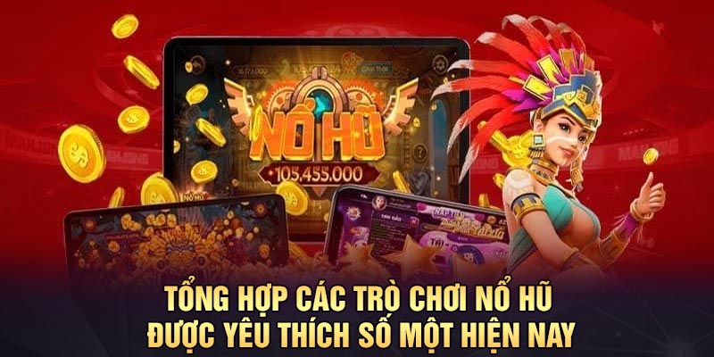 Tổng hợp các trò chơi nổ hũ được yêu thích số một hiện nay