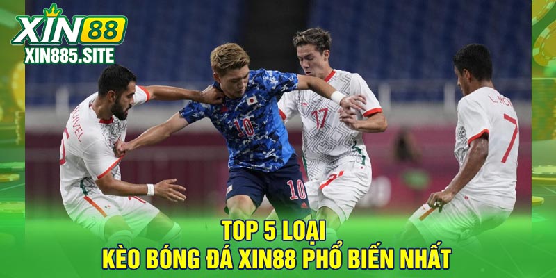 Top 5 loại kèo bóng đá Xin88 phổ biến nhất